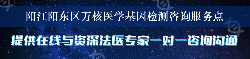 阳江阳东区万核医学基因检测咨询服务点